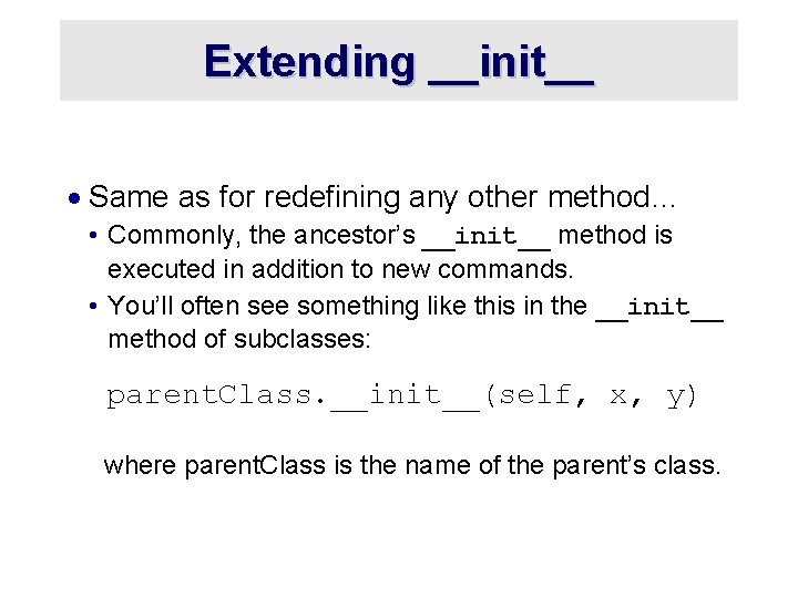 Extending __init__ · Same as for redefining any other method… • Commonly, the ancestor’s
