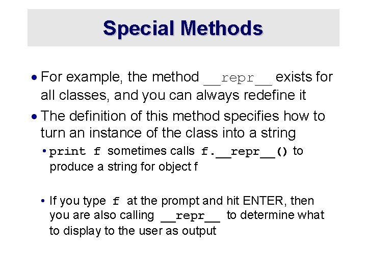 Special Methods · For example, the method __repr__ exists for all classes, and you