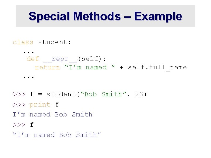 Special Methods – Example class student: . . . def __repr__(self): return “I’m named