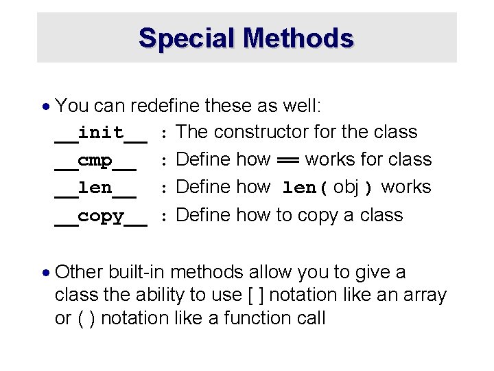 Special Methods · You can redefine these as well: __init__ : The constructor for