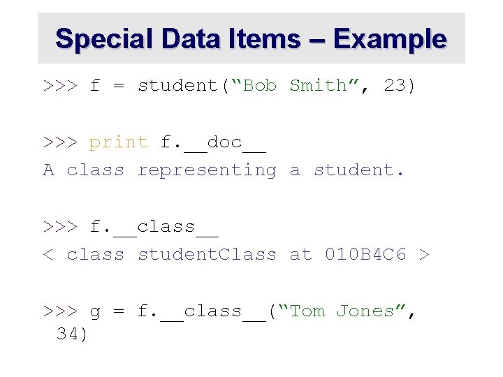 Special Data Items – Example >>> f = student(“Bob Smith”, 23) >>> print f.