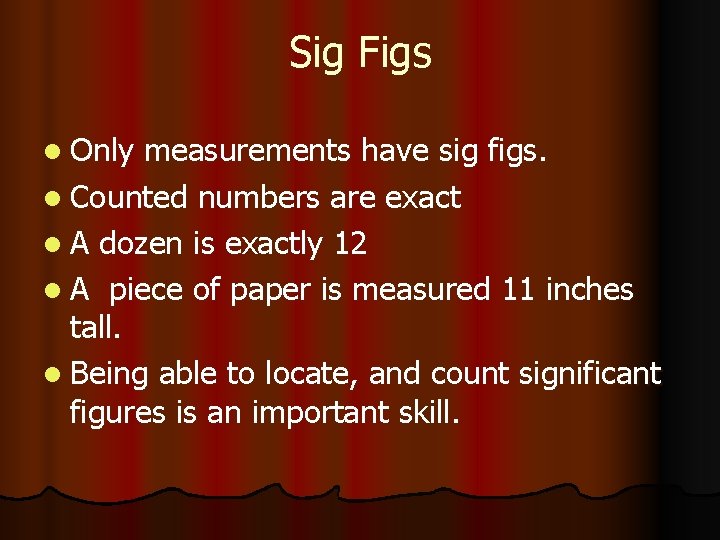 Sig Figs l Only measurements have sig figs. l Counted numbers are exact l