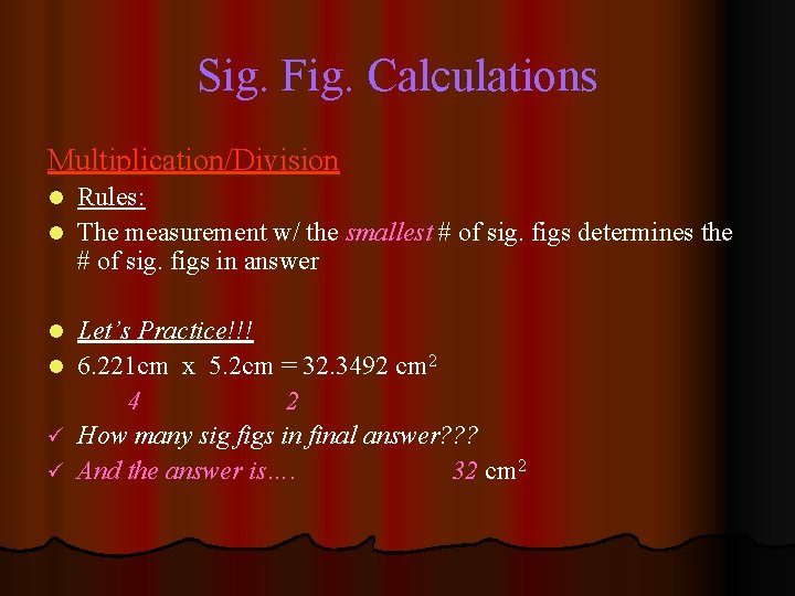 Sig. Fig. Calculations Multiplication/Division Rules: l The measurement w/ the smallest # of sig.