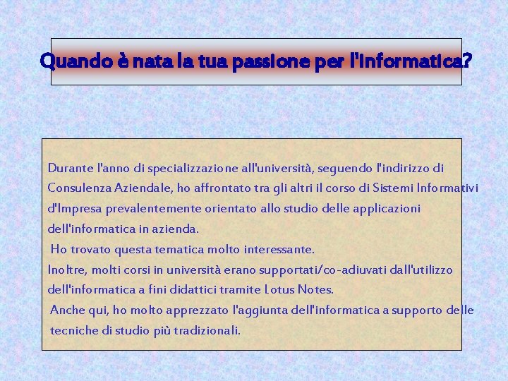 Quando è nata la tua passione per l'informatica? Durante l'anno di specializzazione all'università, seguendo