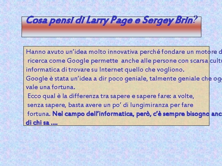 Cosa pensi di Larry Page e Sergey Brin? Hanno avuto un’idea molto innovativa perché