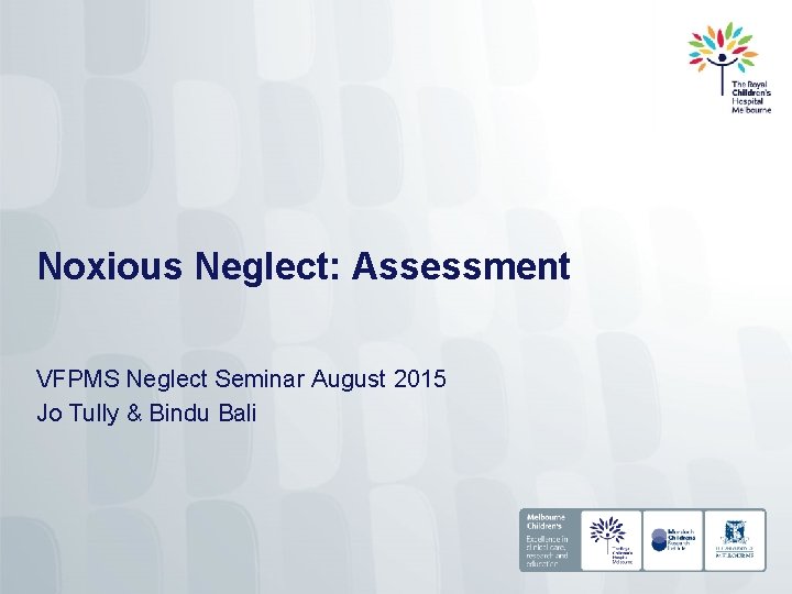 Noxious Neglect: Assessment VFPMS Neglect Seminar August 2015 Jo Tully & Bindu Bali 