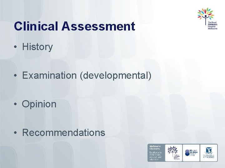 Clinical Assessment • History • Examination (developmental) • Opinion • Recommendations 