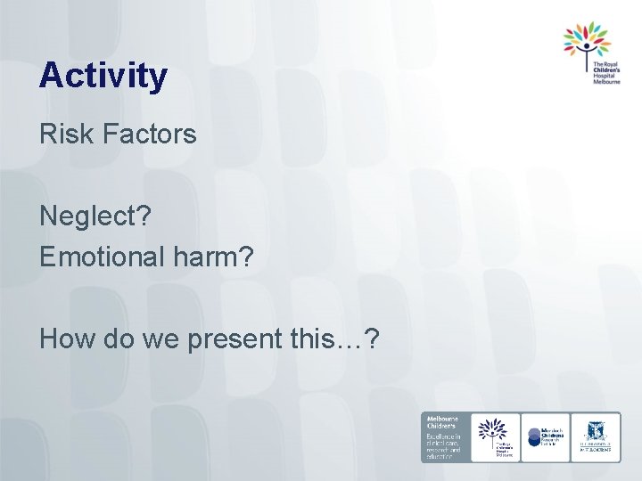 Activity Risk Factors Neglect? Emotional harm? How do we present this…? 