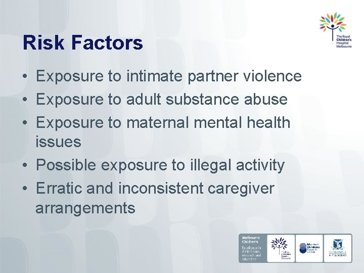 Risk Factors • Exposure to intimate partner violence • Exposure to adult substance abuse