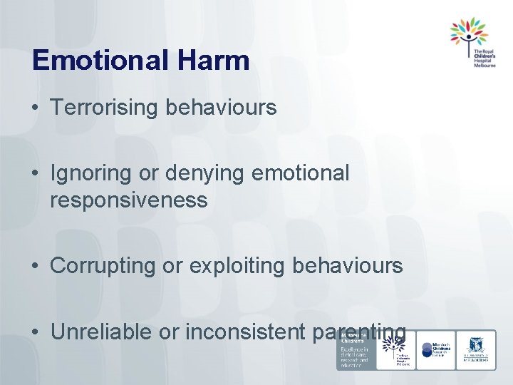 Emotional Harm • Terrorising behaviours • Ignoring or denying emotional responsiveness • Corrupting or