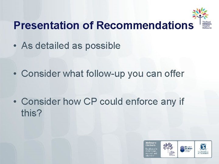 Presentation of Recommendations • As detailed as possible • Consider what follow-up you can
