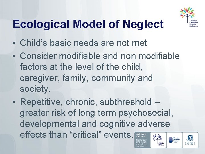 Ecological Model of Neglect • Child’s basic needs are not met • Consider modifiable