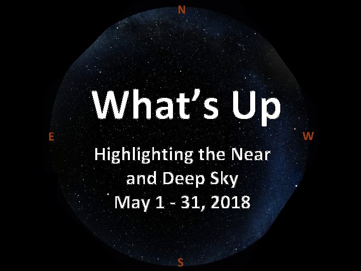 N E What’s Up Highlighting the Near and Deep Sky May 1 - 31,