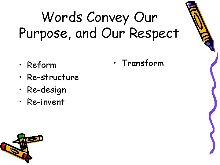 Words Convey Our Purpose, and Our Respect • • Reform Re-structure Re-design Re-invent •