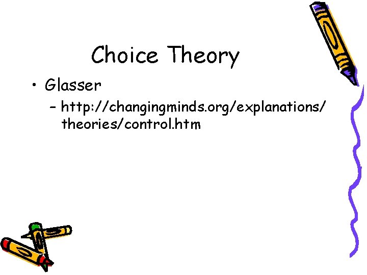 Choice Theory • Glasser – http: //changingminds. org/explanations/ theories/control. htm 