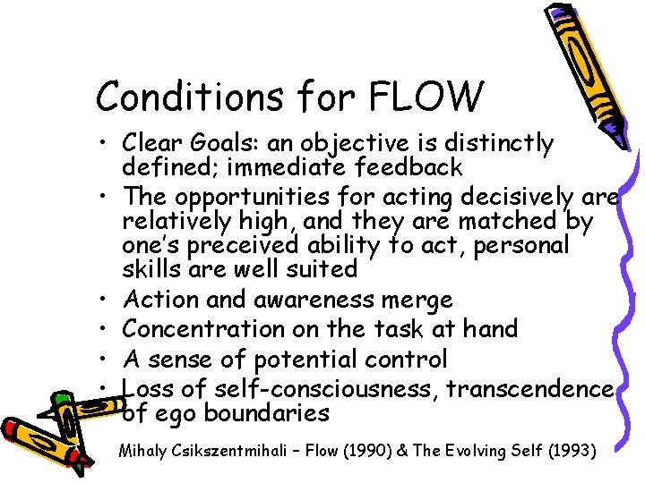 Conditions for FLOW • Clear Goals: an objective is distinctly defined; immediate feedback •