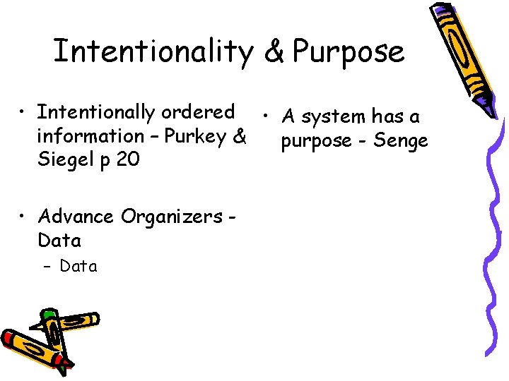 Intentionality & Purpose • Intentionally ordered • A system has a information – Purkey