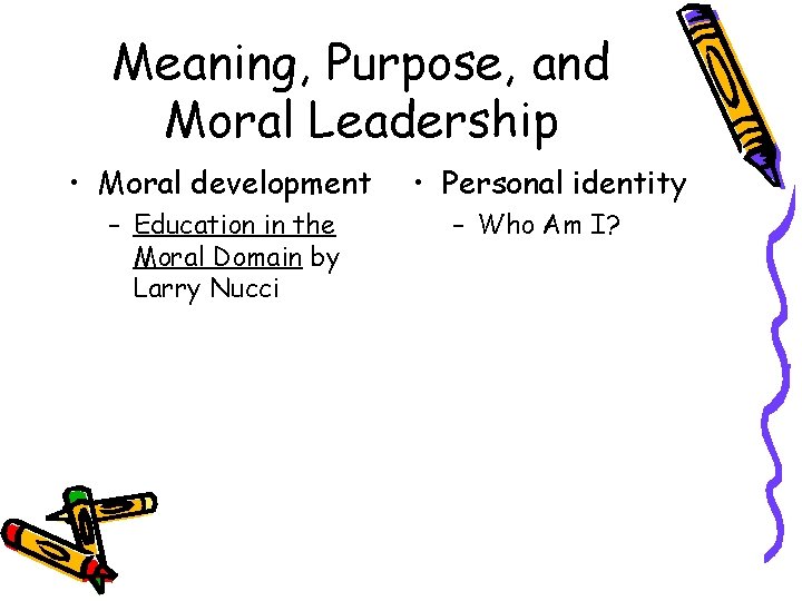 Meaning, Purpose, and Moral Leadership • Moral development – Education in the Moral Domain