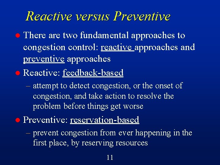 Reactive versus Preventive There are two fundamental approaches to congestion control: reactive approaches and