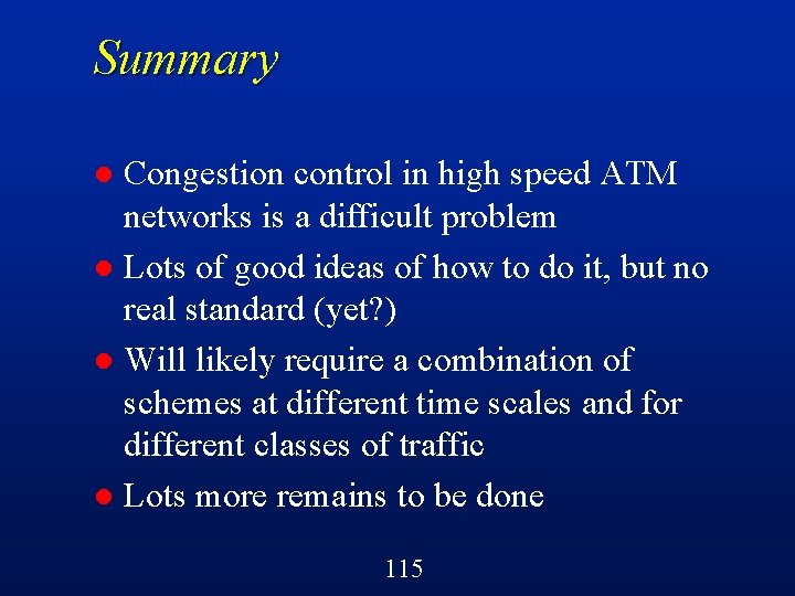 Summary Congestion control in high speed ATM networks is a difficult problem l Lots