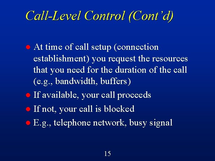 Call-Level Control (Cont’d) At time of call setup (connection establishment) you request the resources