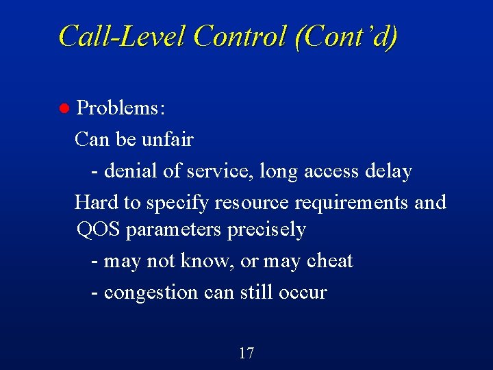 Call-Level Control (Cont’d) l Problems: Can be unfair - denial of service, long access