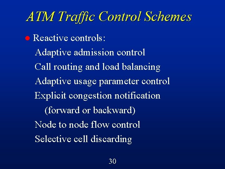 ATM Traffic Control Schemes l Reactive controls: Adaptive admission control Call routing and load