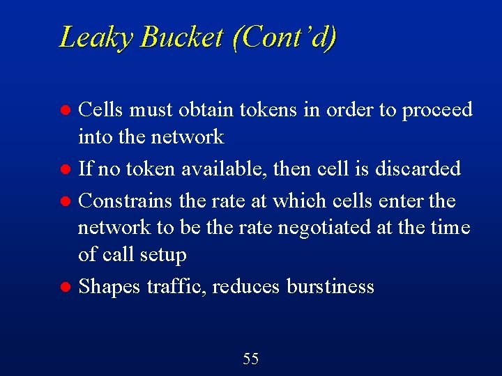 Leaky Bucket (Cont’d) Cells must obtain tokens in order to proceed into the network