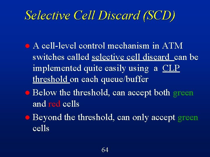 Selective Cell Discard (SCD) A cell-level control mechanism in ATM switches called selective cell