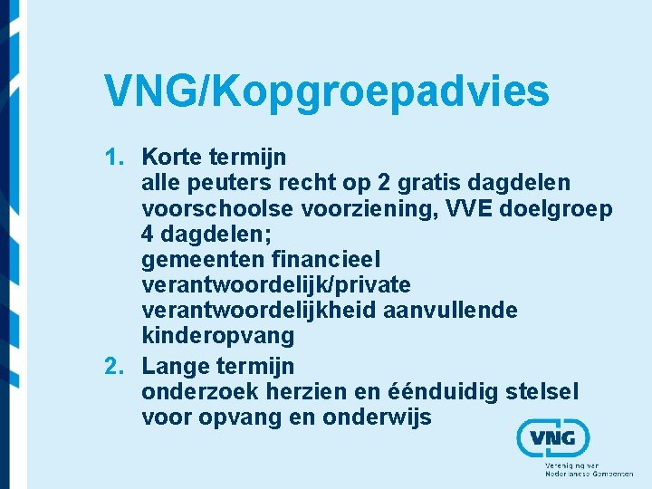 VNG/Kopgroepadvies 1. Korte termijn alle peuters recht op 2 gratis dagdelen voorschoolse voorziening, VVE