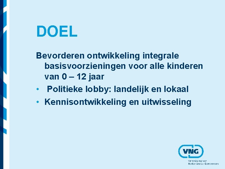 DOEL Bevorderen ontwikkeling integrale basisvoorzieningen voor alle kinderen van 0 – 12 jaar •