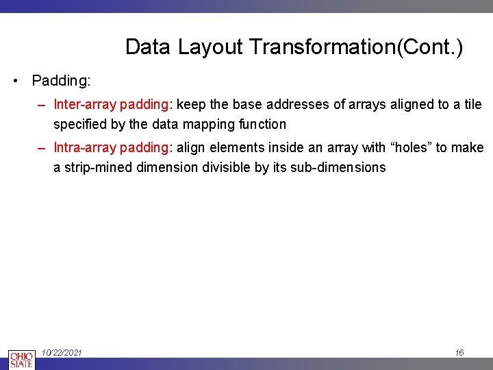 Data Layout Transformation(Cont. ) • Padding: – Inter-array padding: keep the base addresses of