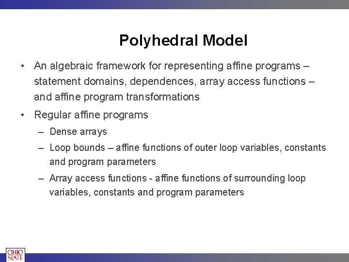Polyhedral Model • An algebraic framework for representing affine programs – statement domains, dependences,