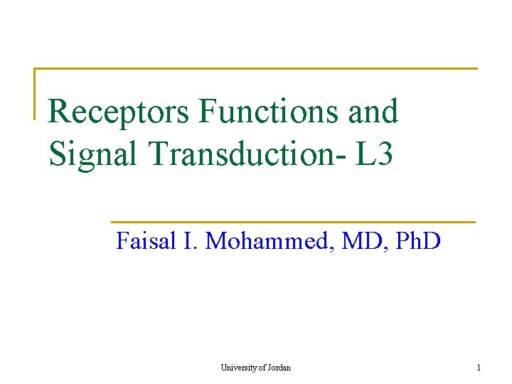 Receptors Functions and Signal Transduction- L 3 Faisal I. Mohammed, MD, Ph. D University