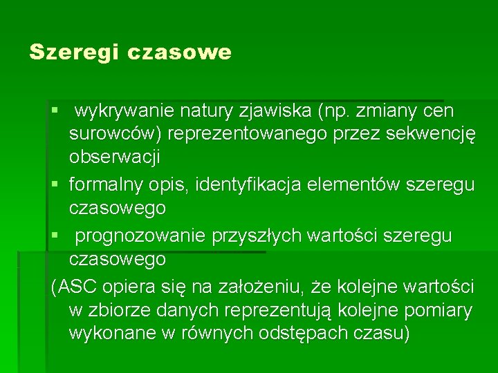 Szeregi czasowe § wykrywanie natury zjawiska (np. zmiany cen surowców) reprezentowanego przez sekwencję obserwacji