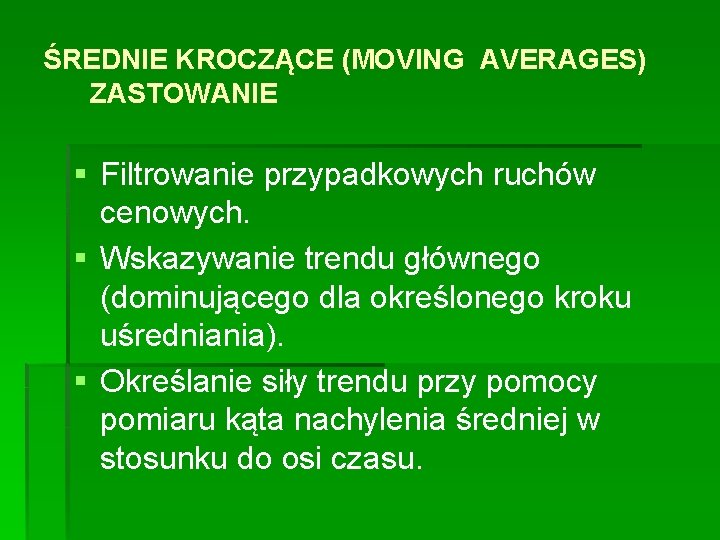 ŚREDNIE KROCZĄCE (MOVING AVERAGES) ZASTOWANIE § Filtrowanie przypadkowych ruchów cenowych. § Wskazywanie trendu głównego