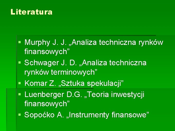 Literatura § Murphy J. J. „Analiza techniczna rynków finansowych” § Schwager J. D. „Analiza