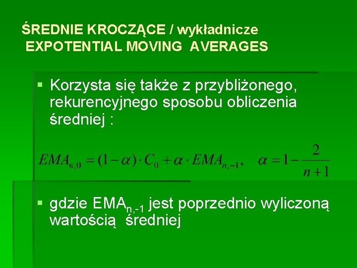 ŚREDNIE KROCZĄCE / wykładnicze EXPOTENTIAL MOVING AVERAGES § Korzysta się także z przybliżonego, rekurencyjnego