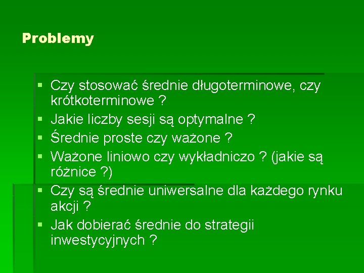 Problemy § Czy stosować średnie długoterminowe, czy krótkoterminowe ? § Jakie liczby sesji są
