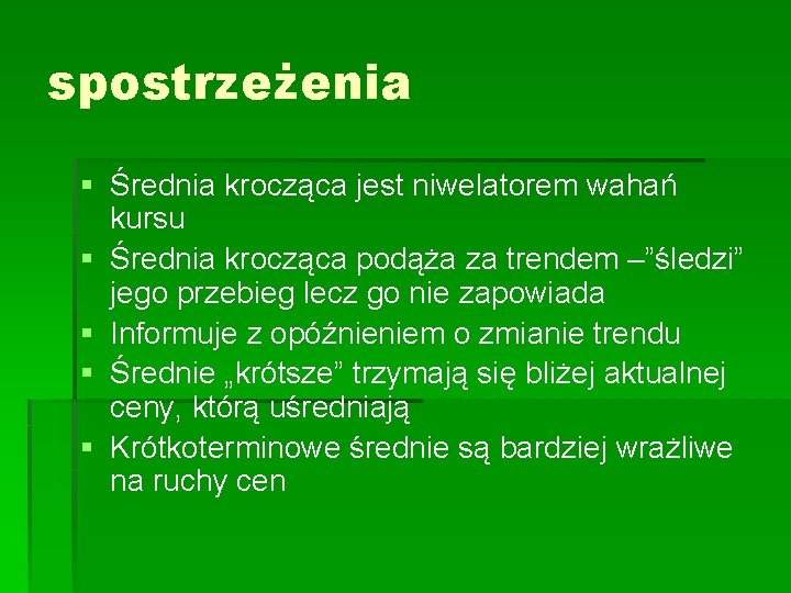 spostrzeżenia § Średnia krocząca jest niwelatorem wahań kursu § Średnia krocząca podąża za trendem