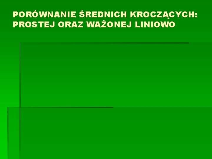 PORÓWNANIE ŚREDNICH KROCZĄCYCH: PROSTEJ ORAZ WAŻONEJ LINIOWO 