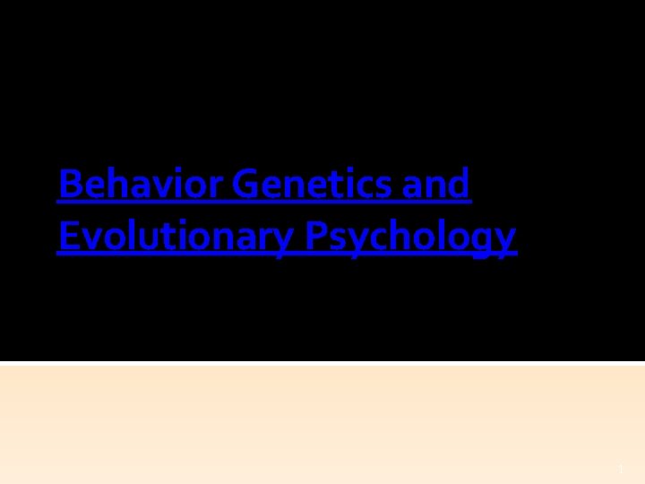 Behavior Genetics and Evolutionary Psychology 1 