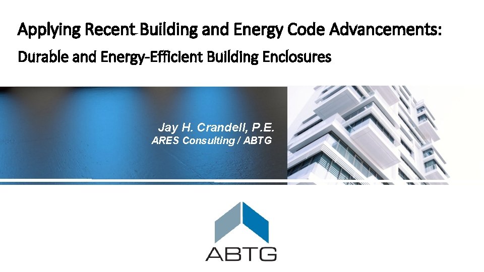 Applying Recent Building and Energy Code Advancements: Durable and Energy-Efficient Building Enclosures Jay H.