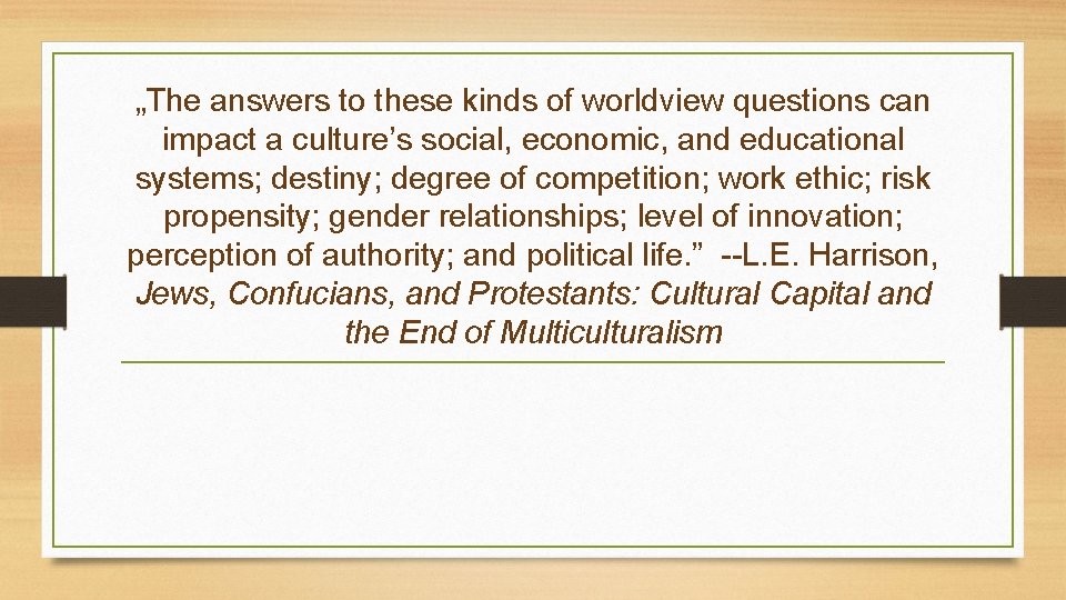 „The answers to these kinds of worldview questions can impact a culture’s social, economic,