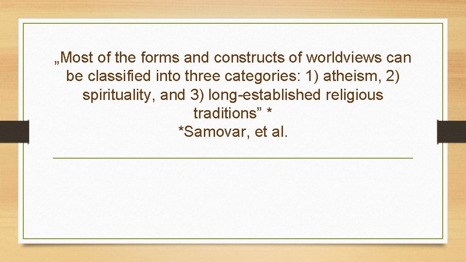 „Most of the forms and constructs of worldviews can be classified into three categories: