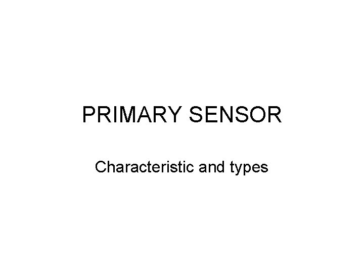 PRIMARY SENSOR Characteristic and types 