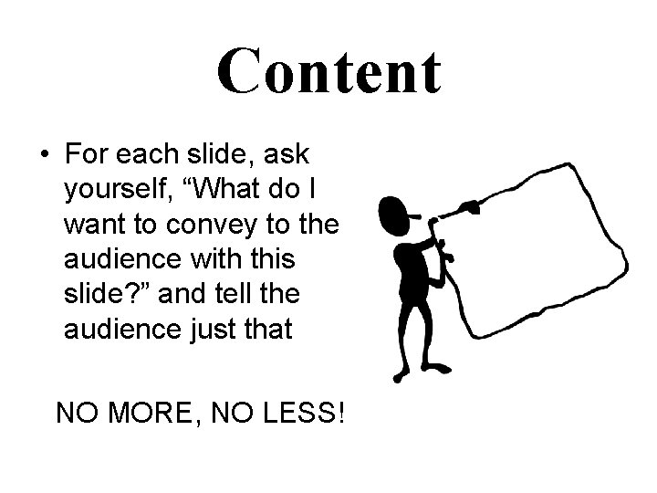 Content • For each slide, ask yourself, “What do I want to convey to