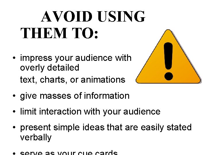 AVOID USING THEM TO: • impress your audience with overly detailed text, charts, or