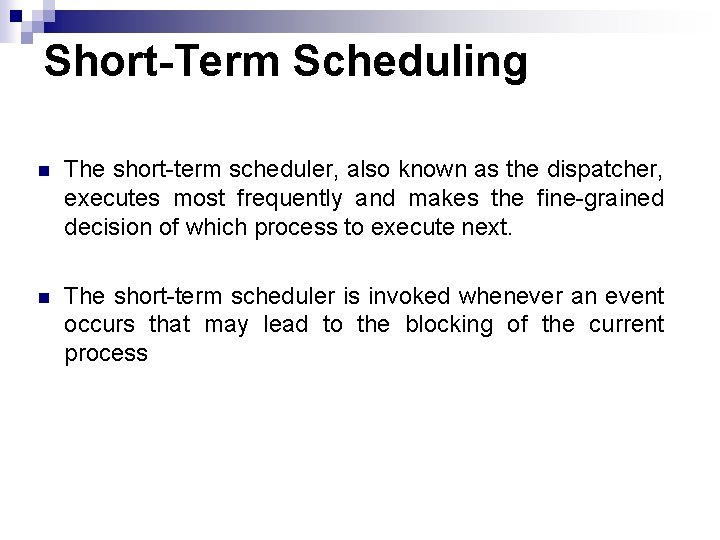 Short-Term Scheduling n The short-term scheduler, also known as the dispatcher, executes most frequently
