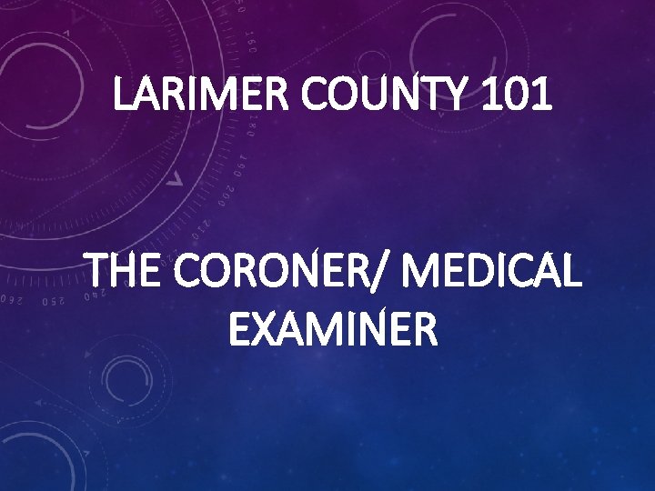 LARIMER COUNTY 101 THE CORONER/ MEDICAL EXAMINER 